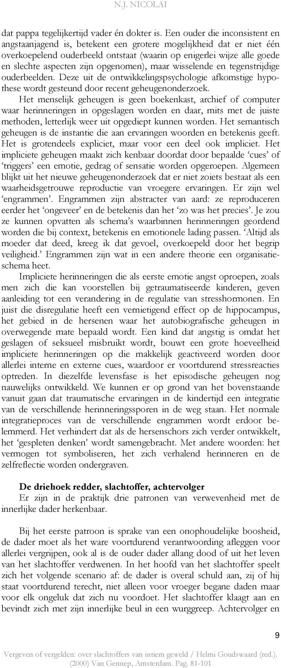 opgenomen), maar wisselende en tegenstrijdige ouderbeelden. Deze uit de ontwikkelingspsychologie afkomstige hypothese wordt gesteund door recent geheugenonderzoek.