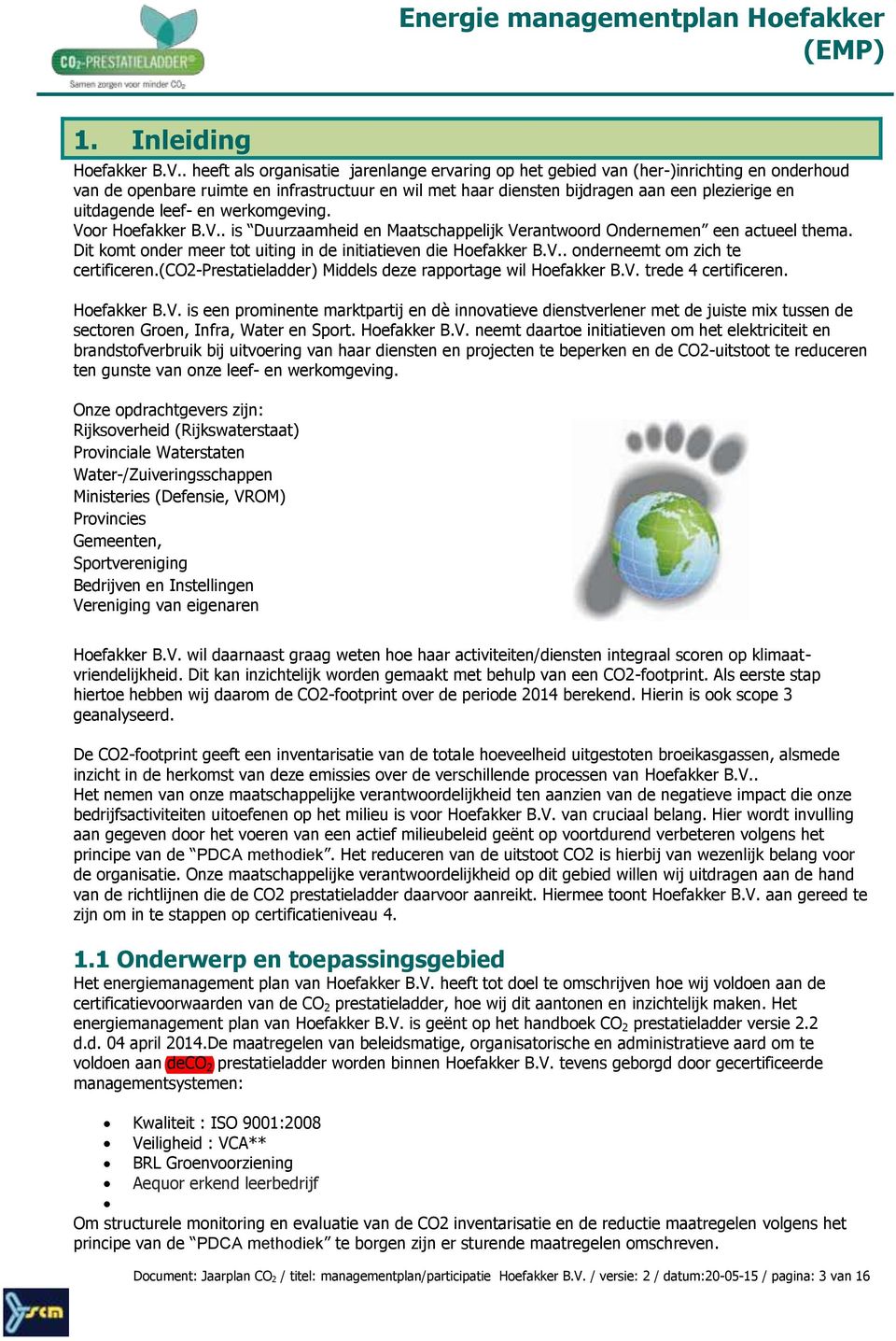 uitdagende leef- en werkomgeving. Voor Hoefakker B.V.. is Duurzaamheid en Maatschappelijk Verantwoord Ondernemen een actueel thema. Dit komt onder meer tot uiting in de initiatieven die Hoefakker B.V.. onderneemt om zich te certificeren.