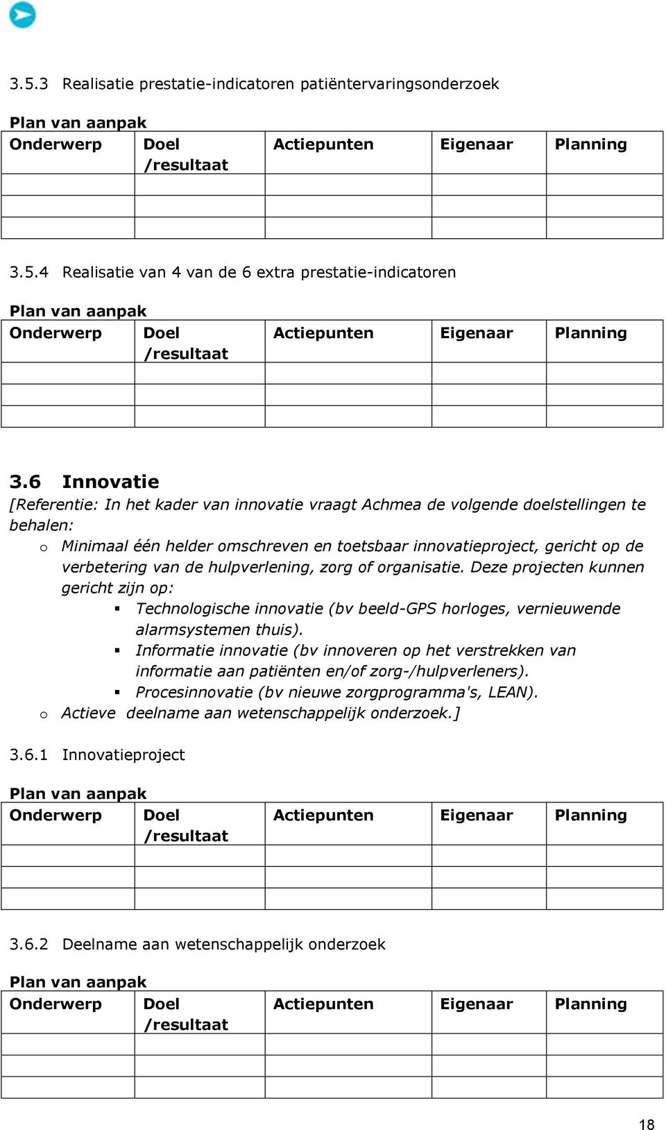 verbetering van de hulpverlening, zrg f rganisatie. Deze prjecten kunnen gericht zijn p: Technlgische innvatie (bv beeld-gps hrlges, vernieuwende alarmsystemen thuis).