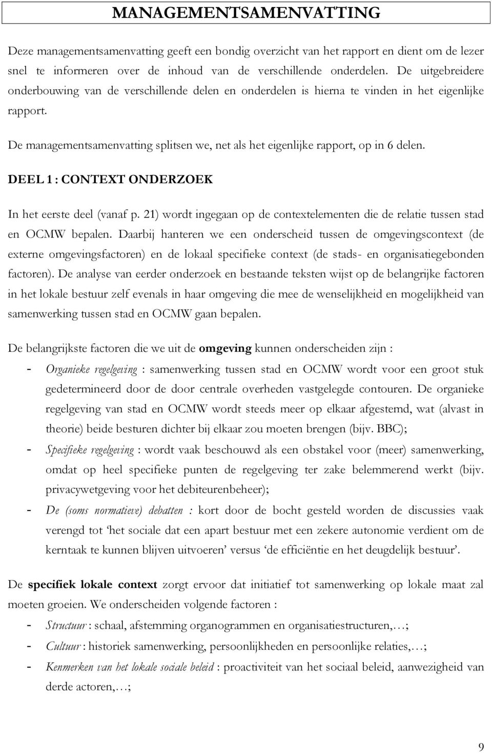 De managementsamenvatting splitsen we, net als het eigenlijke rapport, op in 6 delen. DEEL 1 : CONTEXT ONDERZOEK In het eerste deel (vanaf p.