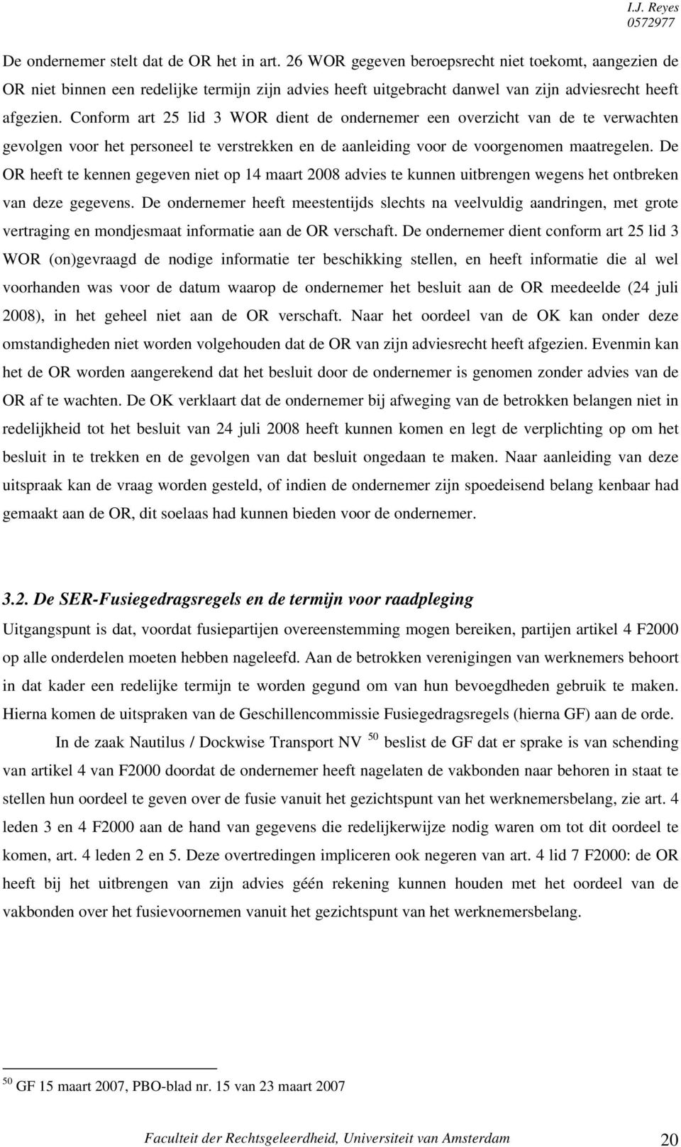 Conform art 25 lid 3 WOR dient de ondernemer een overzicht van de te verwachten gevolgen voor het personeel te verstrekken en de aanleiding voor de voorgenomen maatregelen.