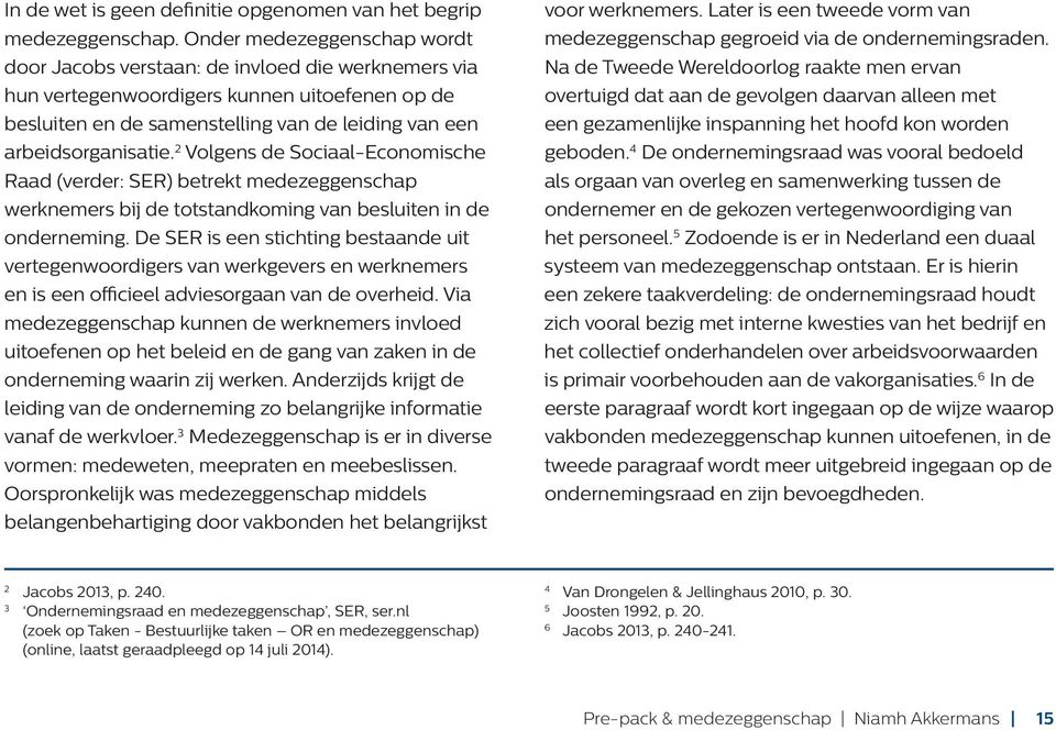 2 Volgens de Sociaal-Economische Raad (verder: SER) betrekt medezeggenschap werknemers bij de totstandkoming van besluiten in de onderneming.