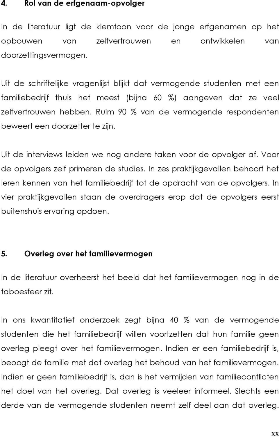 Ruim 90 % van de vermogende respondenten beweert een doorzetter te zijn. Uit de interviews leiden we nog andere taken voor de opvolger af. Voor de opvolgers zelf primeren de studies.