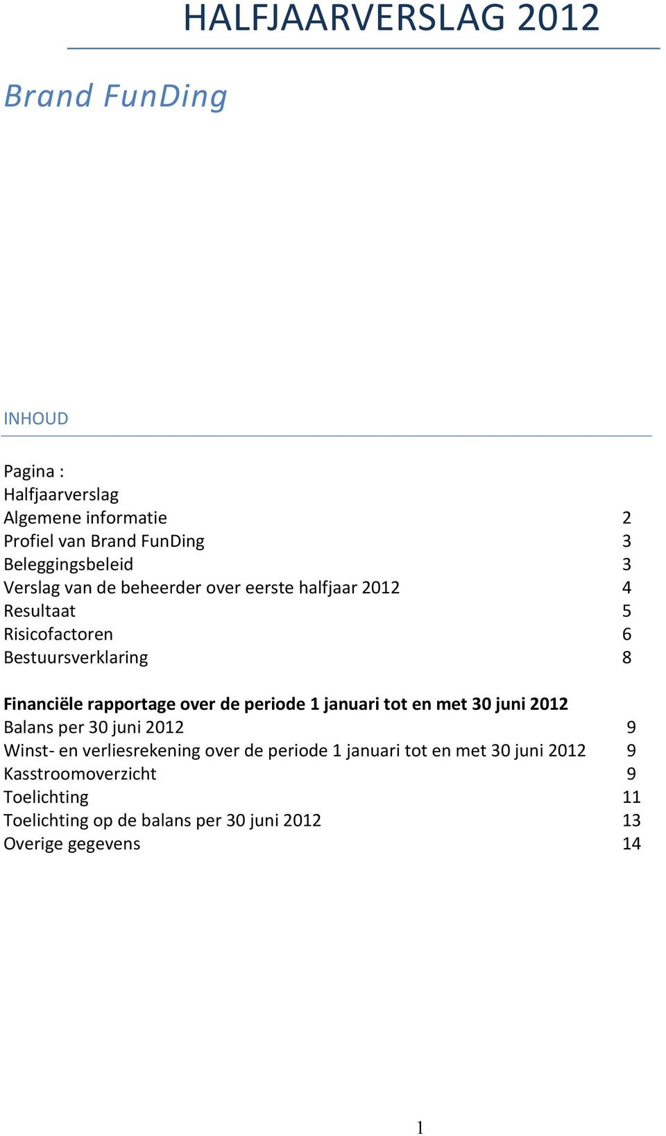 Financiële rapportage over de periode 1 januari tot en met 30 juni 2012 Balans per 30 juni 2012 9 Winst- en verliesrekening over