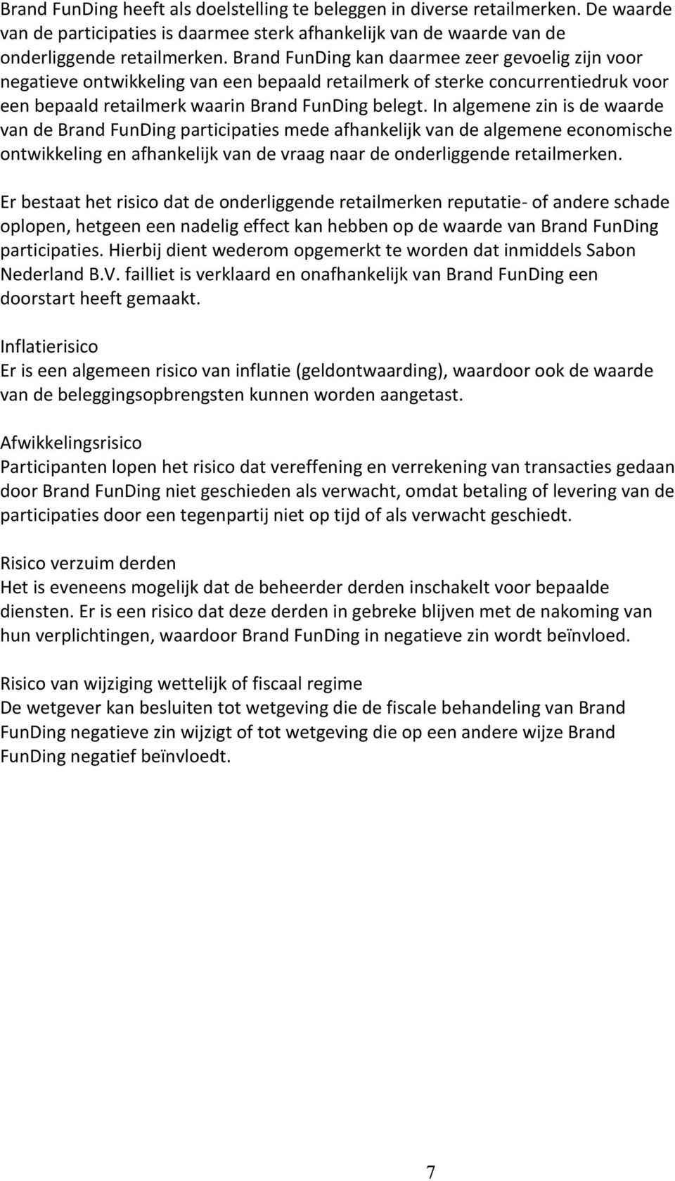 In algemene zin is de waarde van de Brand FunDing participaties mede afhankelijk van de algemene economische ontwikkeling en afhankelijk van de vraag naar de onderliggende retailmerken.