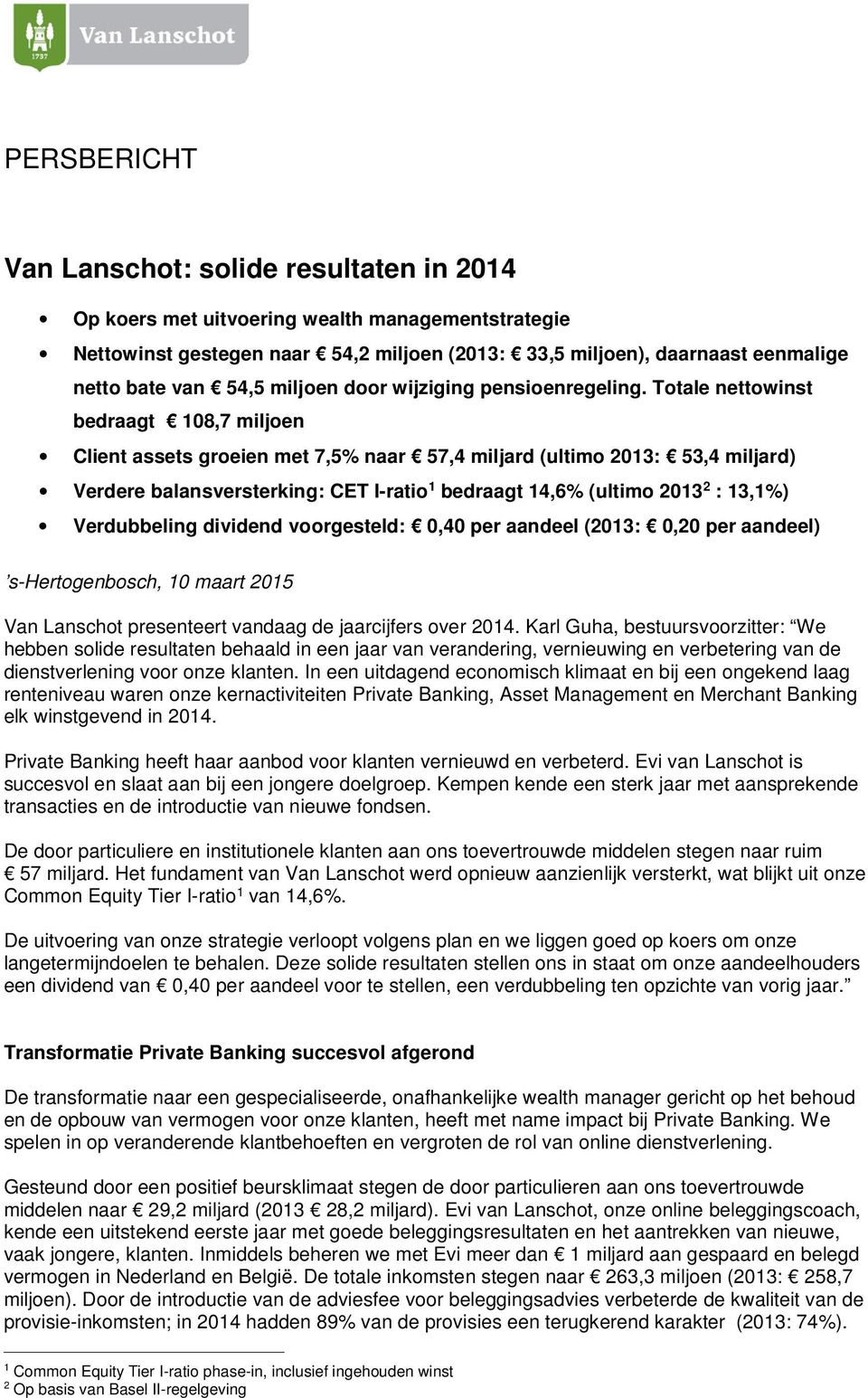 Totale nettowinst bedraagt 108,7 miljoen Client assets groeien met 7,5% naar 57,4 miljard (ultimo 2013: 53,4 miljard) Verdere balansversterking: CET I-ratio 1 bedraagt 14,6% (ultimo 2013 2 : 13,1%)