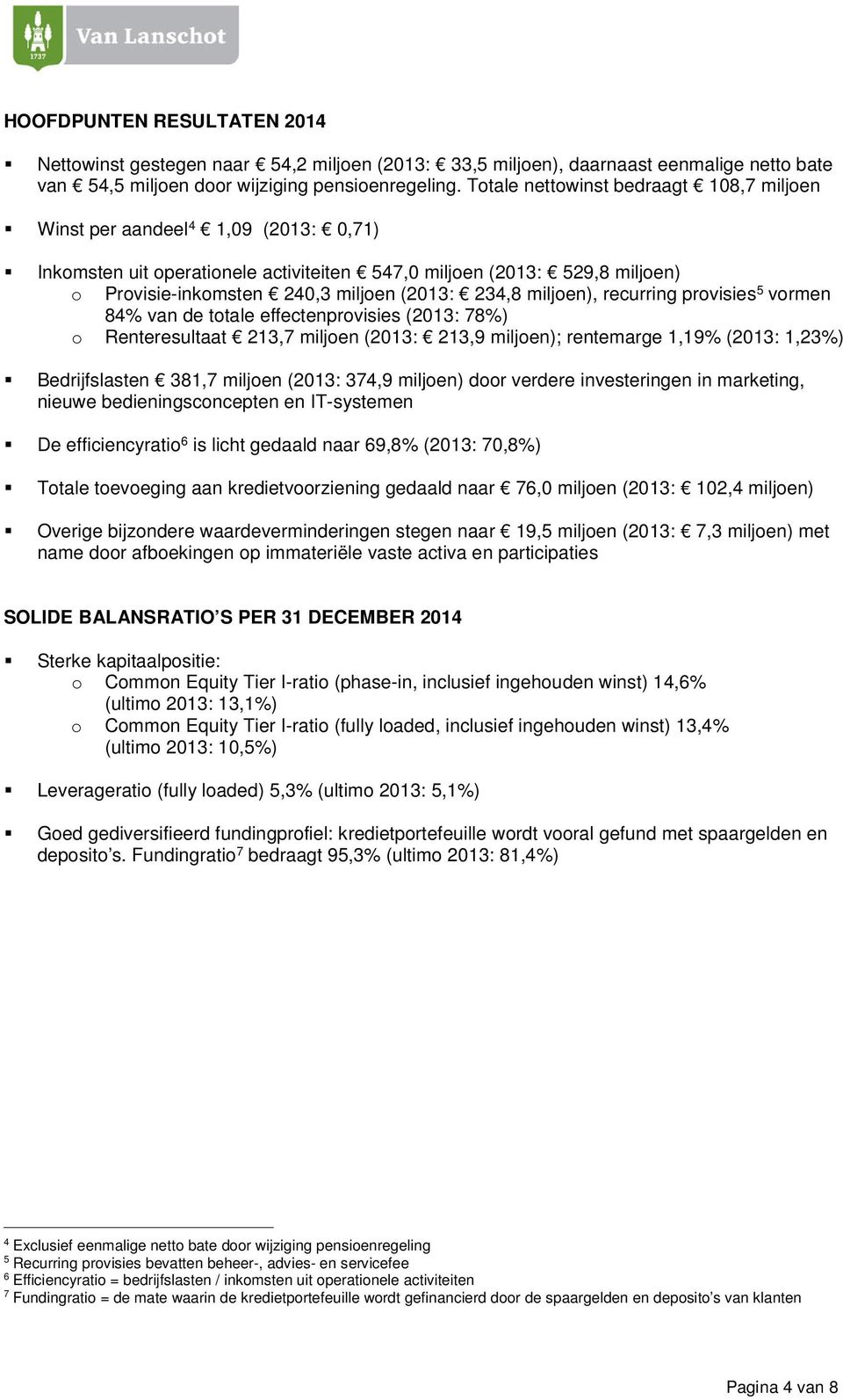 234,8 miljoen), recurring provisies 5 vormen 84% van de totale effectenprovisies (2013: 78%) o Renteresultaat 213,7 miljoen (2013: 213,9 miljoen); rentemarge 1,19% (2013: 1,23%) Bedrijfslasten 381,7