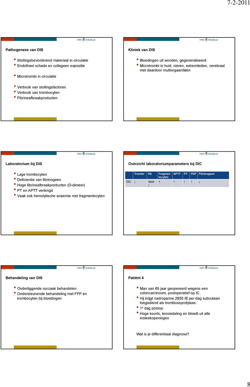 Deficientie van fibrinogeen Hoge fibrineafbraakproducten (D-dimeer) PT en APTT verlengd Vaak ook hemolytische anaemie met fragmentocyten Overzicht laboratoriumparameters bij DIC Trombo Hb Fragmen