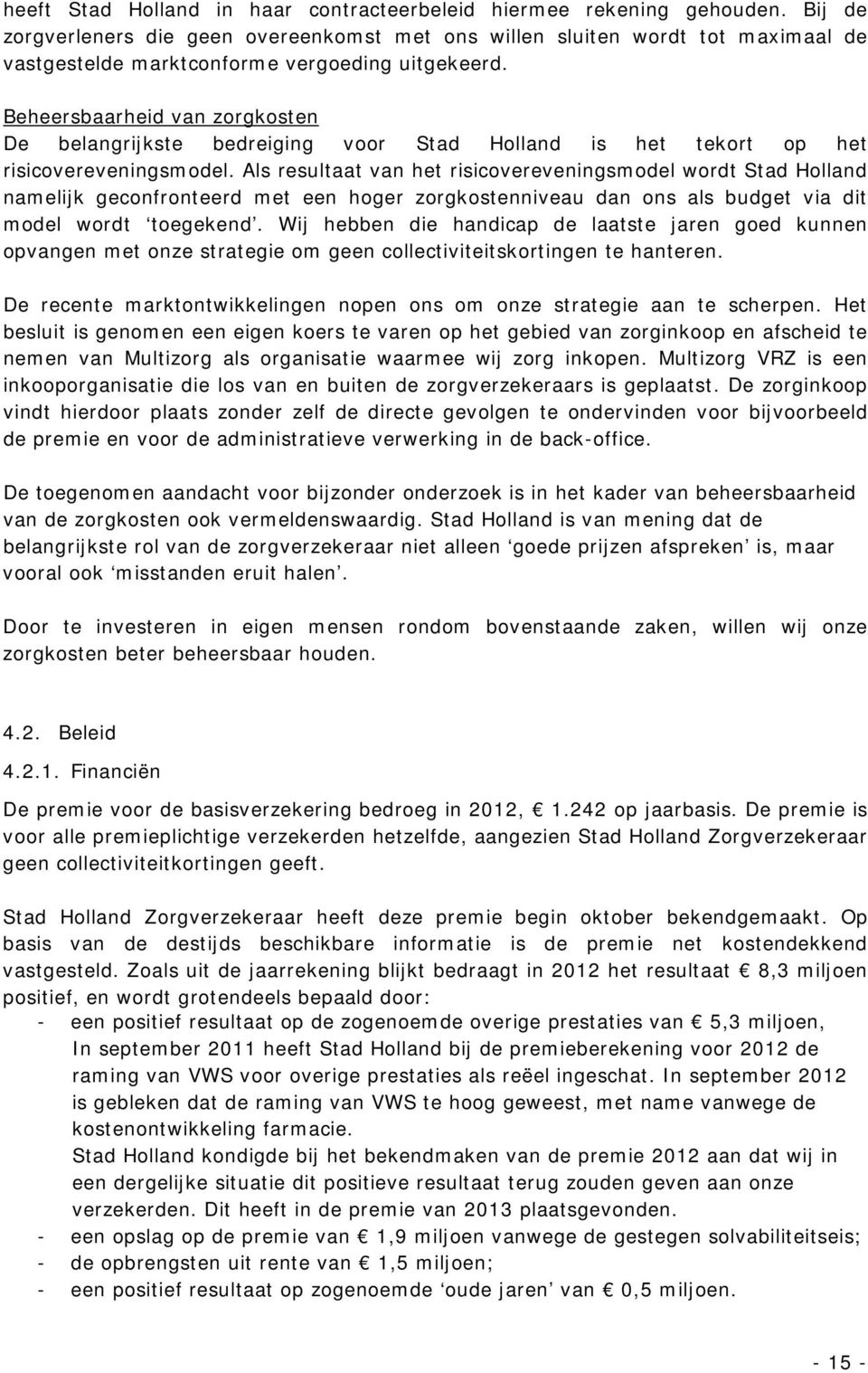 Beheersbaarheid van zorgkosten De belangrijkste bedreiging voor Stad Holland is het tekort op het risicovereveningsmodel.