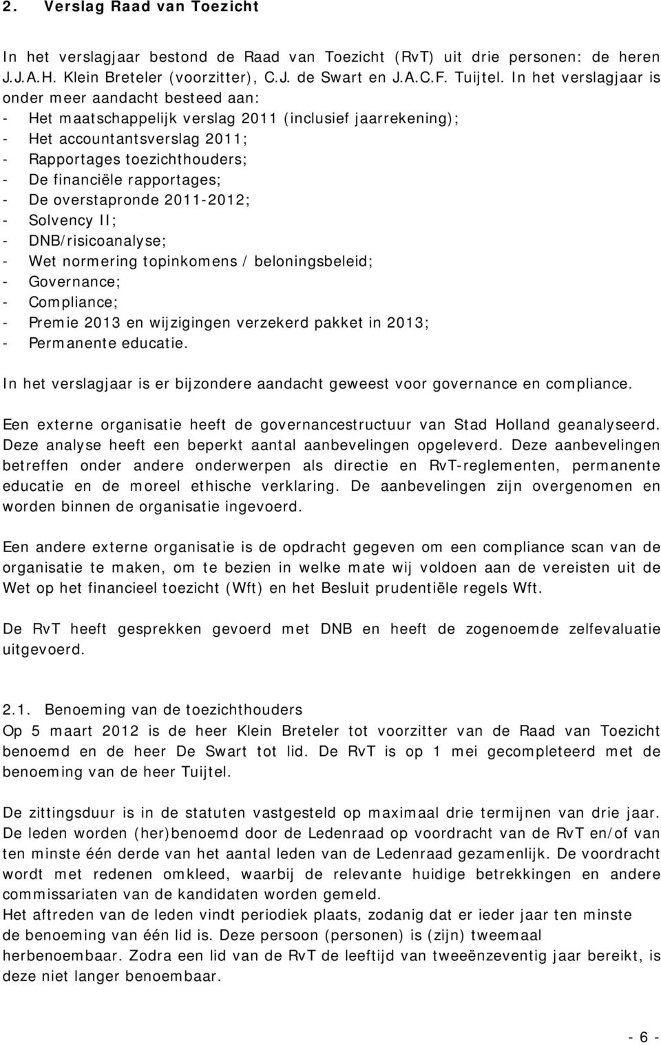 rapportages; - De overstapronde 2011-2012; - Solvency II; - DNB/risicoanalyse; - Wet normering topinkomens / beloningsbeleid; - Governance; - Compliance; - Premie 2013 en wijzigingen verzekerd pakket