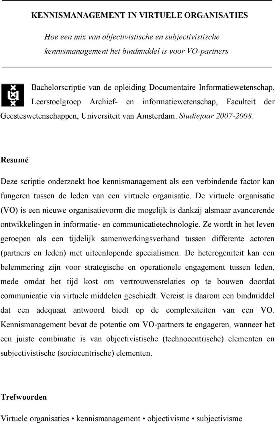 Resumé Deze scriptie onderzoekt hoe kennismanagement als een verbindende factor kan fungeren tussen de leden van een virtuele organisatie.