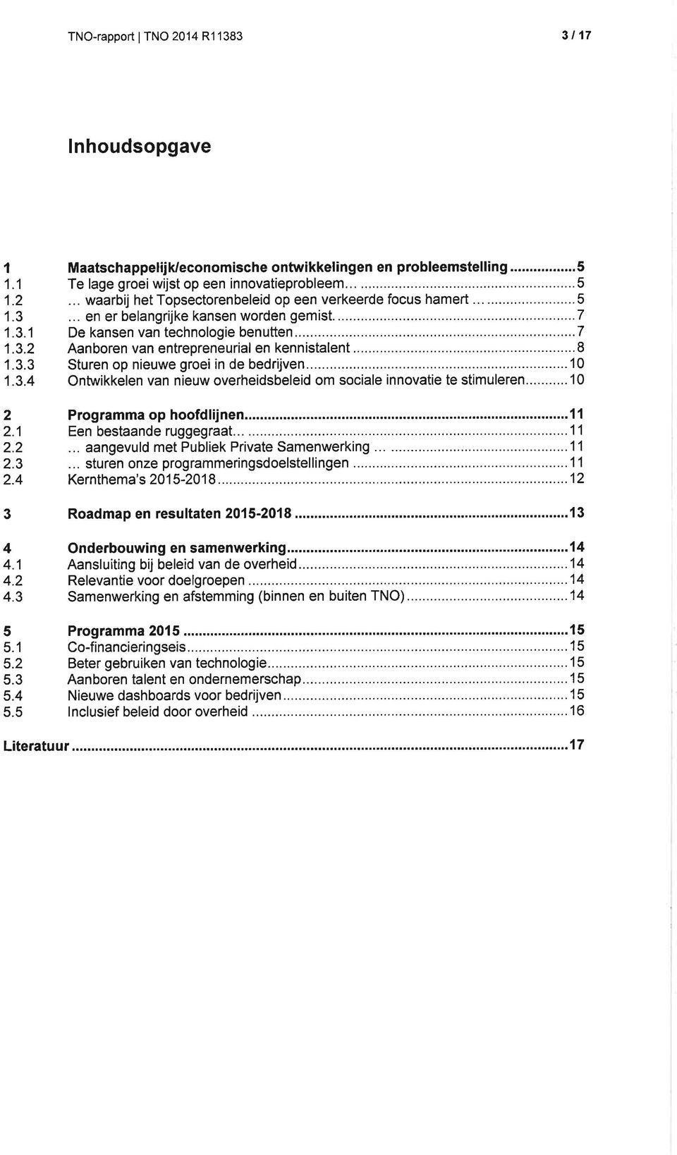 ......... I 0 Ontwikkelen van nieuw overheidsbeleid om sociale innovatie te stimuleren...10 2 2.1 2.2 2.3 2.4 3 4 4.1 4.2 4.3 5 5.1 5.2 5.3 5.4 5.5 Programma op hoofdlijnen.