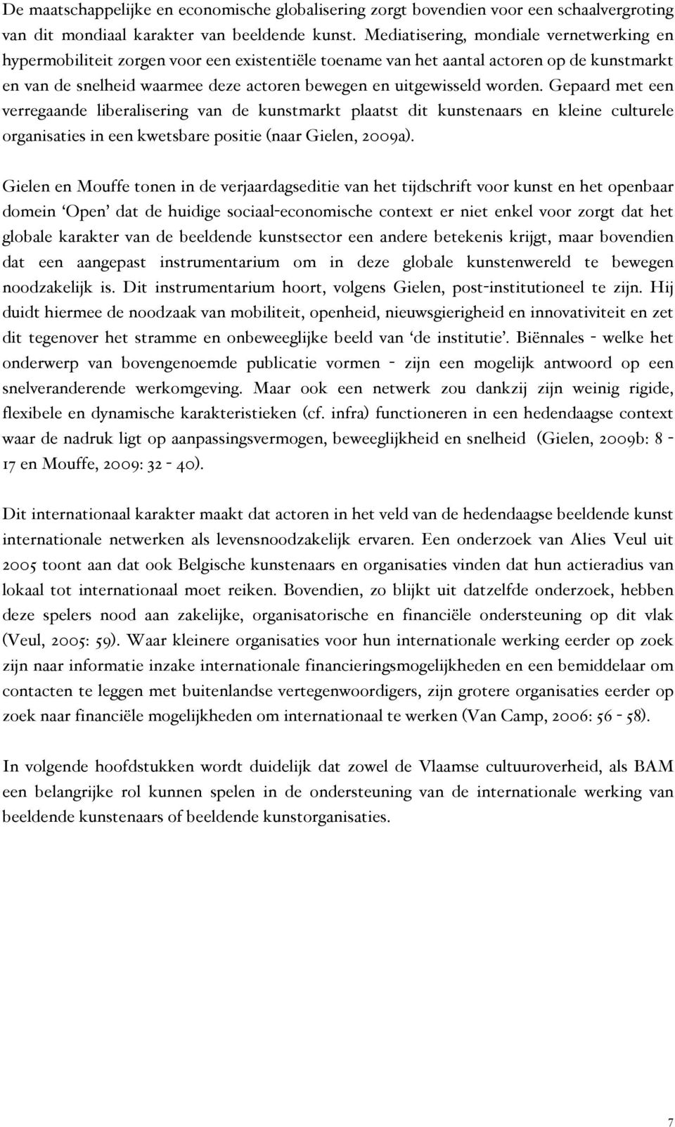 worden. Gepaard met een verregaande liberalisering van de kunstmarkt plaatst dit kunstenaars en kleine culturele organisaties in een kwetsbare positie (naar Gielen, 2009a).