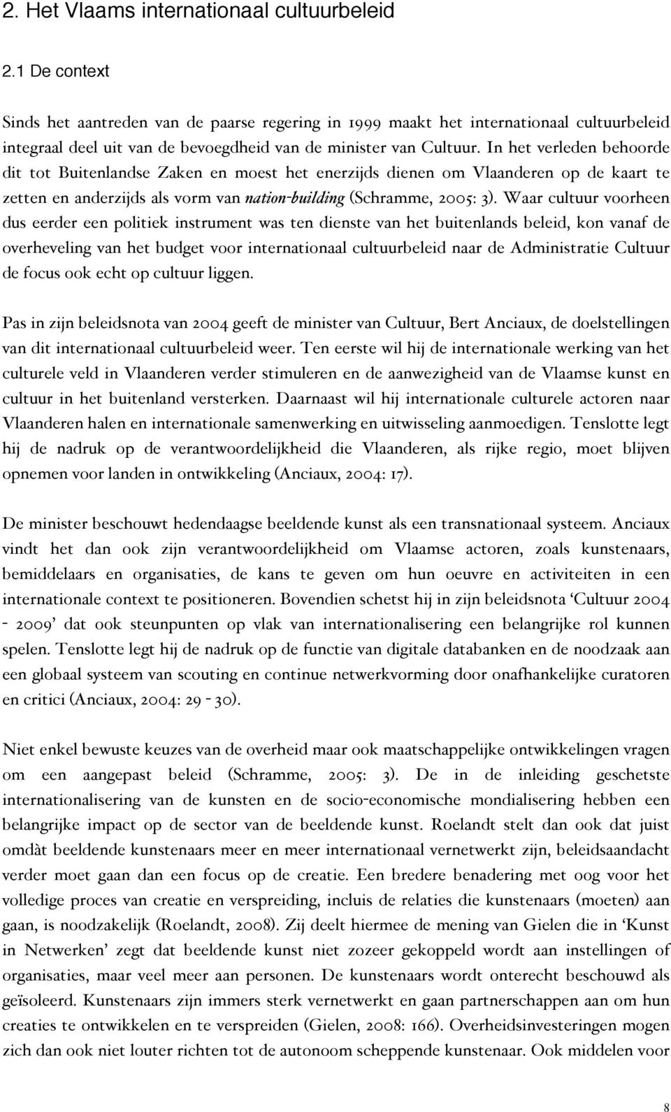 In het verleden behoorde dit tot Buitenlandse Zaken en moest het enerzijds dienen om Vlaanderen op de kaart te zetten en anderzijds als vorm van nation-building (Schramme, 2005: 3).