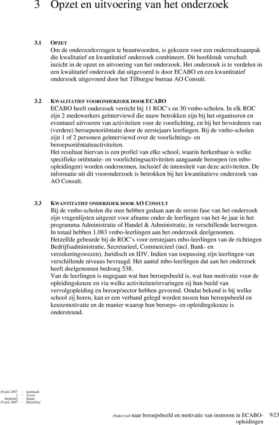 Het onderzoek is te verdelen in een kwalitatief onderzoek dat uitgevoerd is door ECABO en een kwantitatief onderzoek uitgevoerd door het Tilburgse bureau AO Consult. 3.