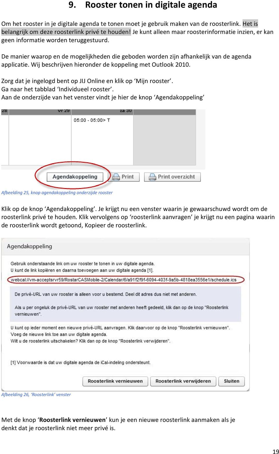 Wij beschrijven hieronder de koppeling met Outlook 2010. Zorg dat je ingelogd bent op JIJ Online en klik op Mijn rooster. Ga naar het tabblad Individueel rooster.