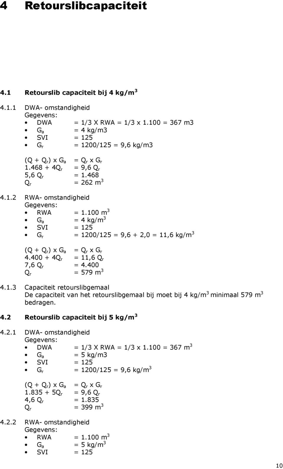 100 m 3 G a = 4 kg/m 3 SVI = 125 G r = 1200/125 = 9,6 + 2,0 = 11,6 kg/m 3 (Q + Q r ) x G a = Q r x G r 4.400 + 4Q r = 11,6 Q r 7,6 Q r = 4.400 Q r = 579 m 3 4.1.3 Capaciteit retourslibgemaal De capaciteit van het retourslibgemaal bij moet bij 4 kg/m 3 minimaal 579 m 3 bedragen.