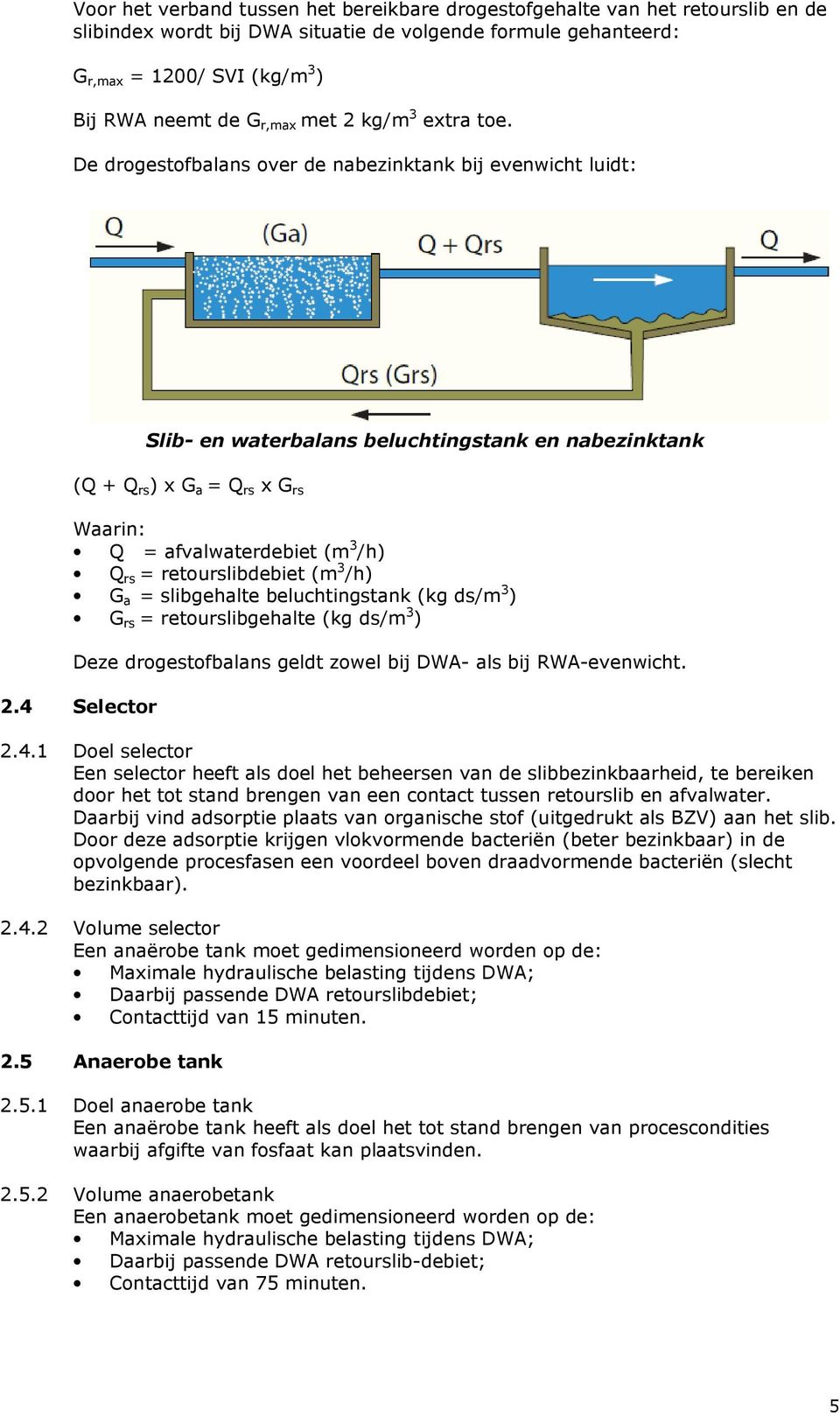 De drogestofbalans over de nabezinktank bij evenwicht luidt: Slib- en waterbalans beluchtingstank en nabezinktank (Q + Q rs ) x G a = Q rs x G rs Waarin: Q = afvalwaterdebiet (m 3 /h) Q rs =