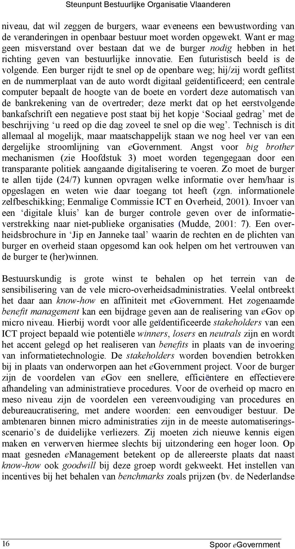 Een burger rijdt te snel op de openbare weg; hij/zij wordt geflitst en de nummerplaat van de auto wordt digitaal geïdentificeerd; een centrale computer bepaalt de hoogte van de boete en vordert deze