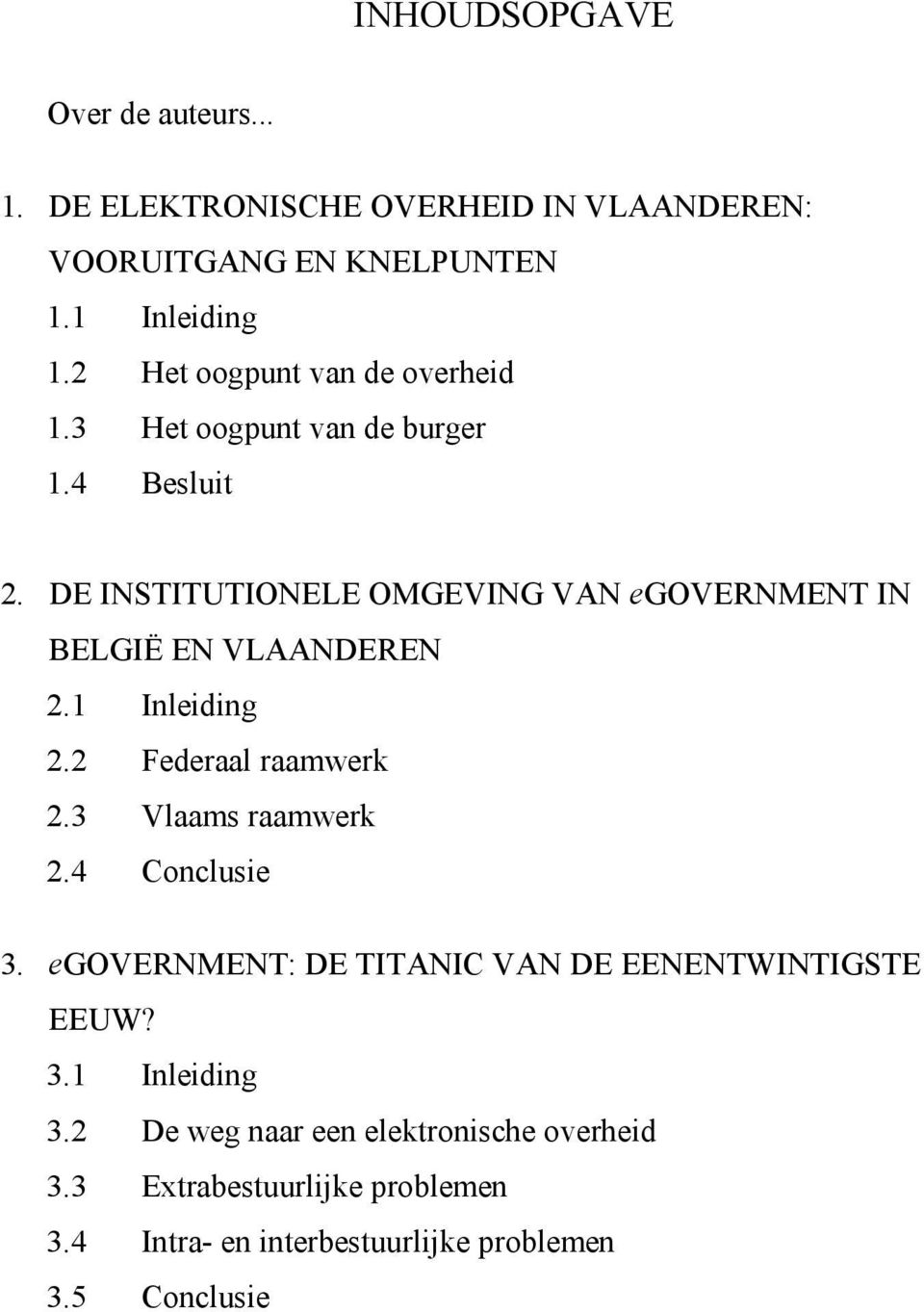 DE INSTITUTIONELE OMGEVING VAN egovernment IN BELGIË EN VLAANDEREN 2.1 Inleiding 2.2 Federaal raamwerk 2.3 Vlaams raamwerk 2.