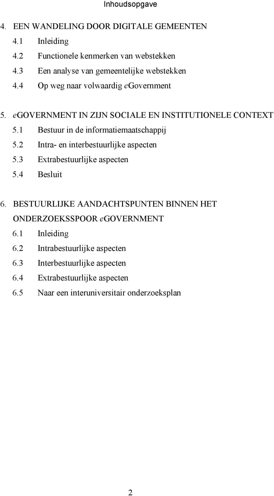 1 Bestuur in de informatiemaatschappij 5.2 Intra- en interbestuurlijke aspecten 5.3 Extrabestuurlijke aspecten 5.4 Besluit 6.