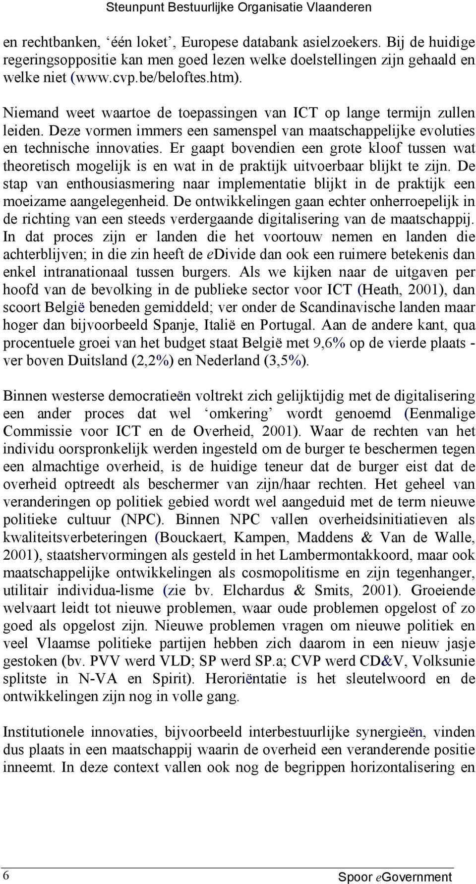 Niemand weet waartoe de toepassingen van ICT op lange termijn zullen leiden. Deze vormen immers een samenspel van maatschappelijke evoluties en technische innovaties.