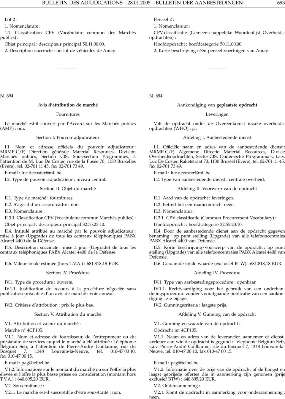 N. 694 Avis d attribution de marché Fournitures Le marché est-il couvert par l Accord sur les Marchés publics (AMP) oui. Section I. Pouvoir adjudicateur I.1.