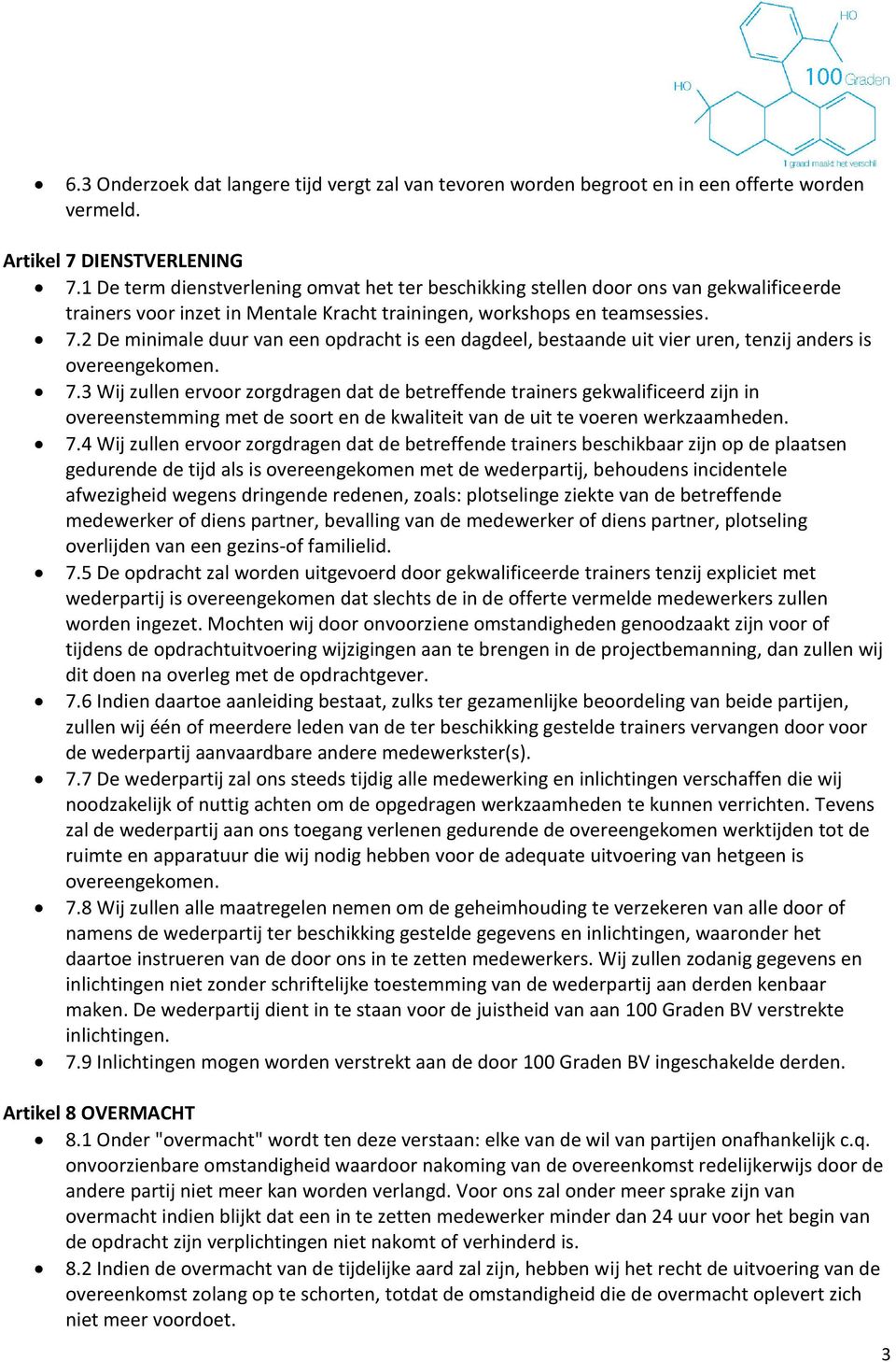 2 De minimale duur van een opdracht is een dagdeel, bestaande uit vier uren, tenzij anders is overeengekomen. 7.