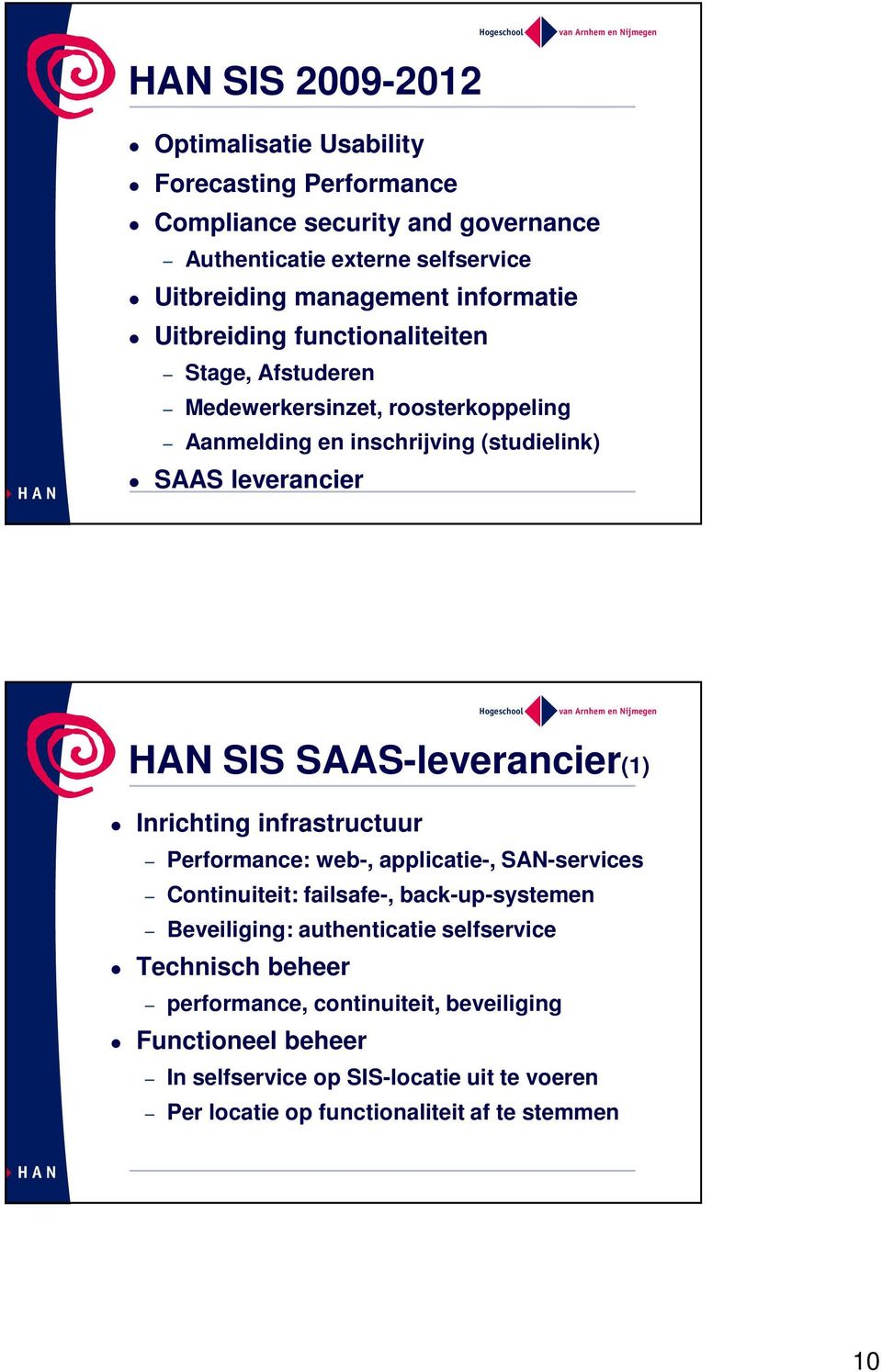 SAAS-leverancier(1) Inrichting infrastructuur Performance: web-, applicatie-, SAN-services Continuiteit: failsafe-, back-up-systemen Beveiliging: authenticatie