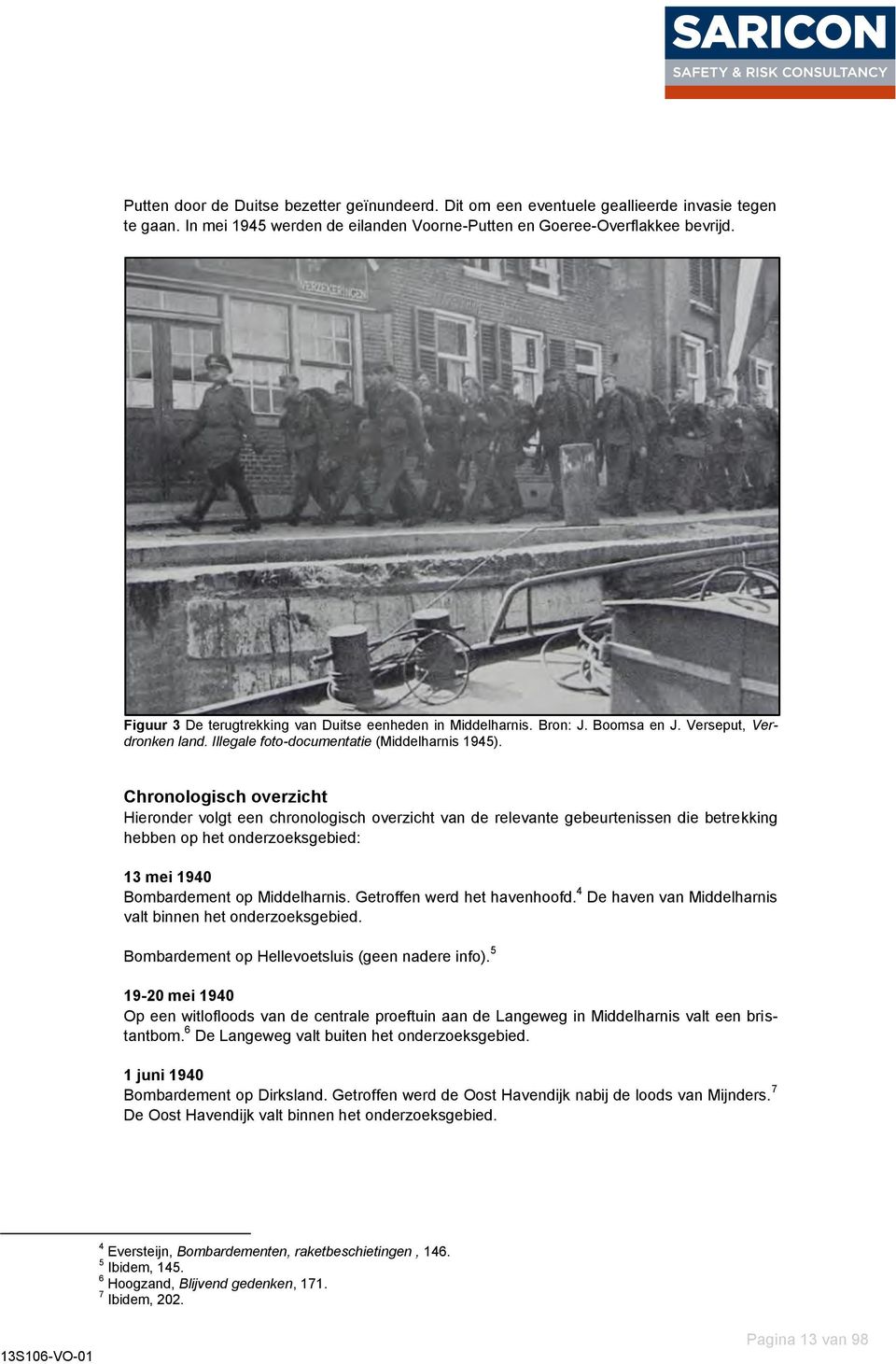 Chronologisch overzicht Hieronder volgt een chronologisch overzicht van de relevante gebeurtenissen die betrekking hebben op het onderzoeksgebied: 13 mei 1940 Bombardement op Middelharnis.