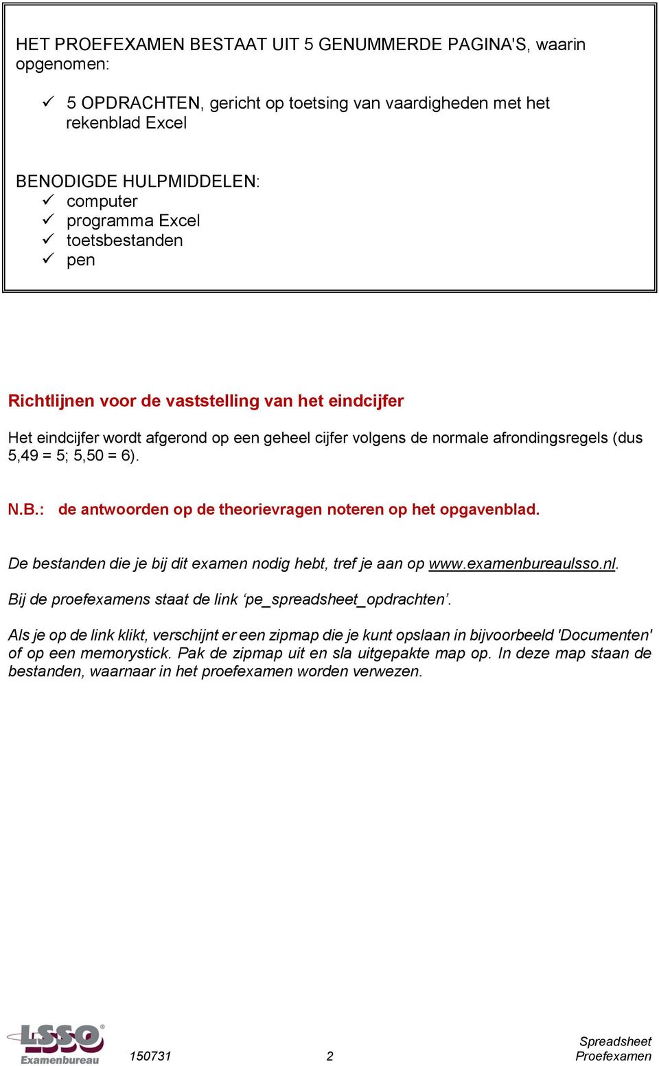 : de antwoorden op de theorievragen noteren op het opgavenblad. De bestanden die je bij dit examen nodig hebt, tref je aan op www.examenbureaulsso.nl.