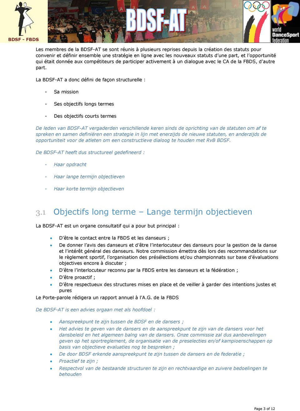 La BDSF-AT a donc défini de façon structurelle : - Sa mission - Ses objectifs longs termes - Des objectifs courts termes De leden van BDSF-AT vergaderden verschillende keren sinds de oprichting van