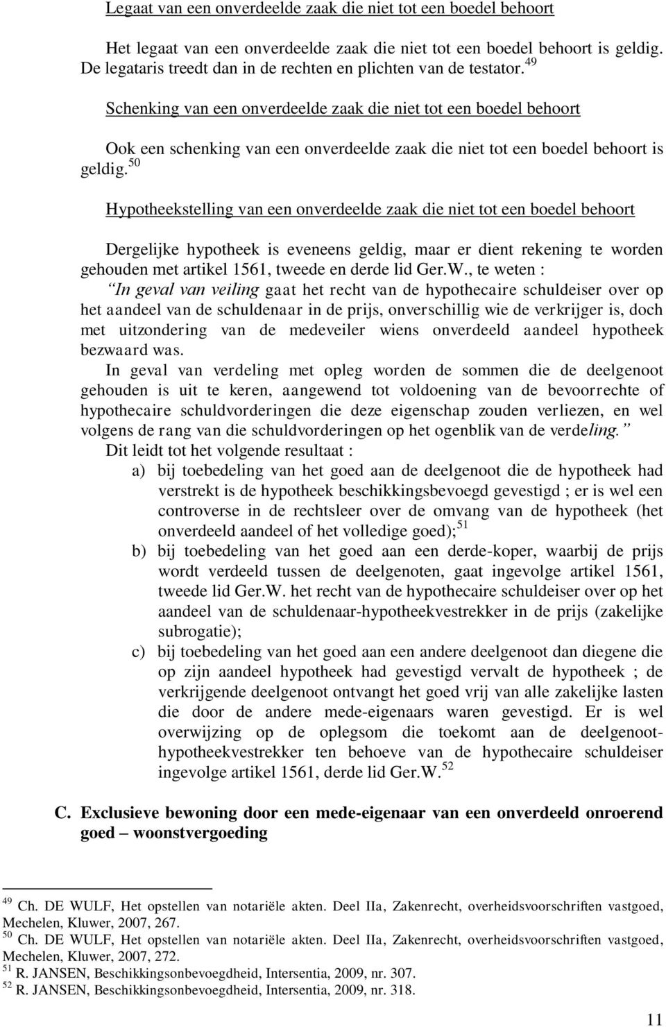 49 Schenking van een onverdeelde zaak die niet tot een boedel behoort Ook een schenking van een onverdeelde zaak die niet tot een boedel behoort is geldig.