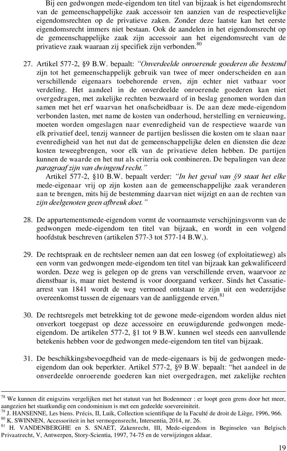 Ook de aandelen in het eigendomsrecht op de gemeenschappelijke zaak zijn accessoir aan het eigendomsrecht van de privatieve zaak waaraan zij specifiek zijn verbonden. 80 27. Artikel 577-2, 9 B.W.