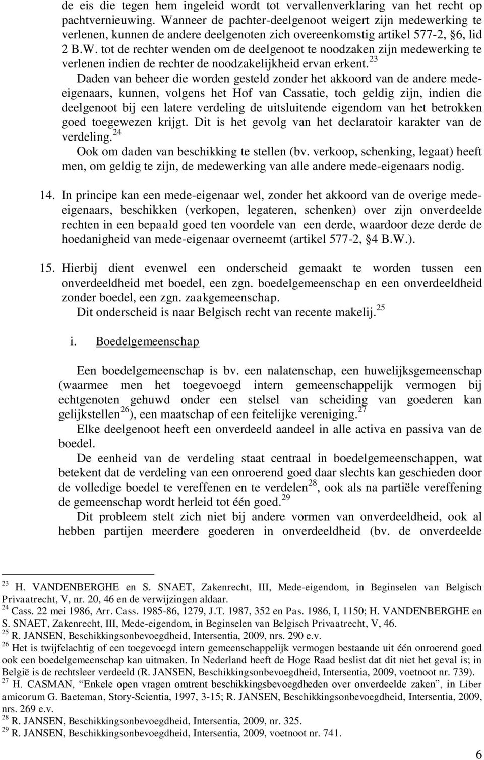 23 Daden van beheer die worden gesteld zonder het akkoord van de andere medeeigenaars, kunnen, volgens het Hof van Cassatie, toch geldig zijn, indien die deelgenoot bij een latere verdeling de