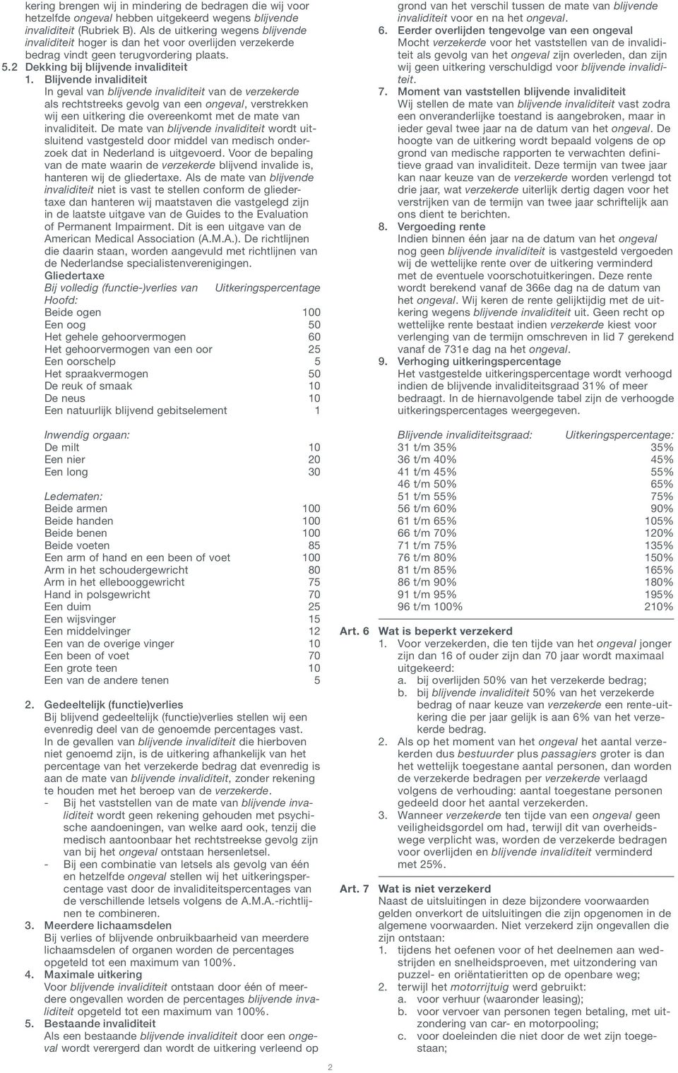 Blijvende invaliditeit In geval van blijvende invaliditeit van de verzekerde als rechtstreeks gevolg van een ongeval, verstrekken wij een uitkering die overeenkomt met de mate van invaliditeit.