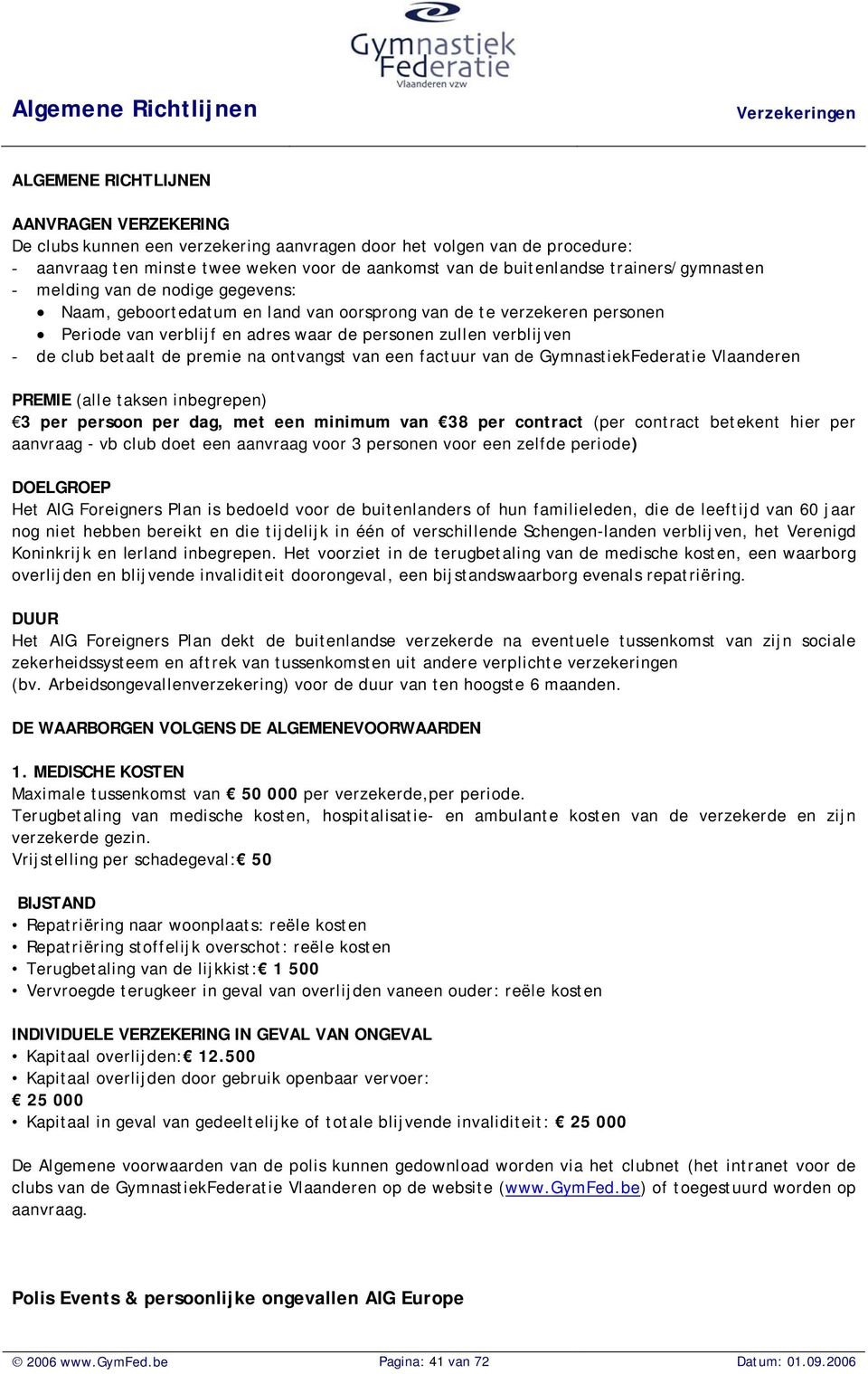 betaalt de premie na ontvangst van een factuur van de GymnastiekFederatie Vlaanderen PREMIE (alle taksen inbegrepen) 3 per persoon per dag, met een minimum van 38 per contract (per contract betekent