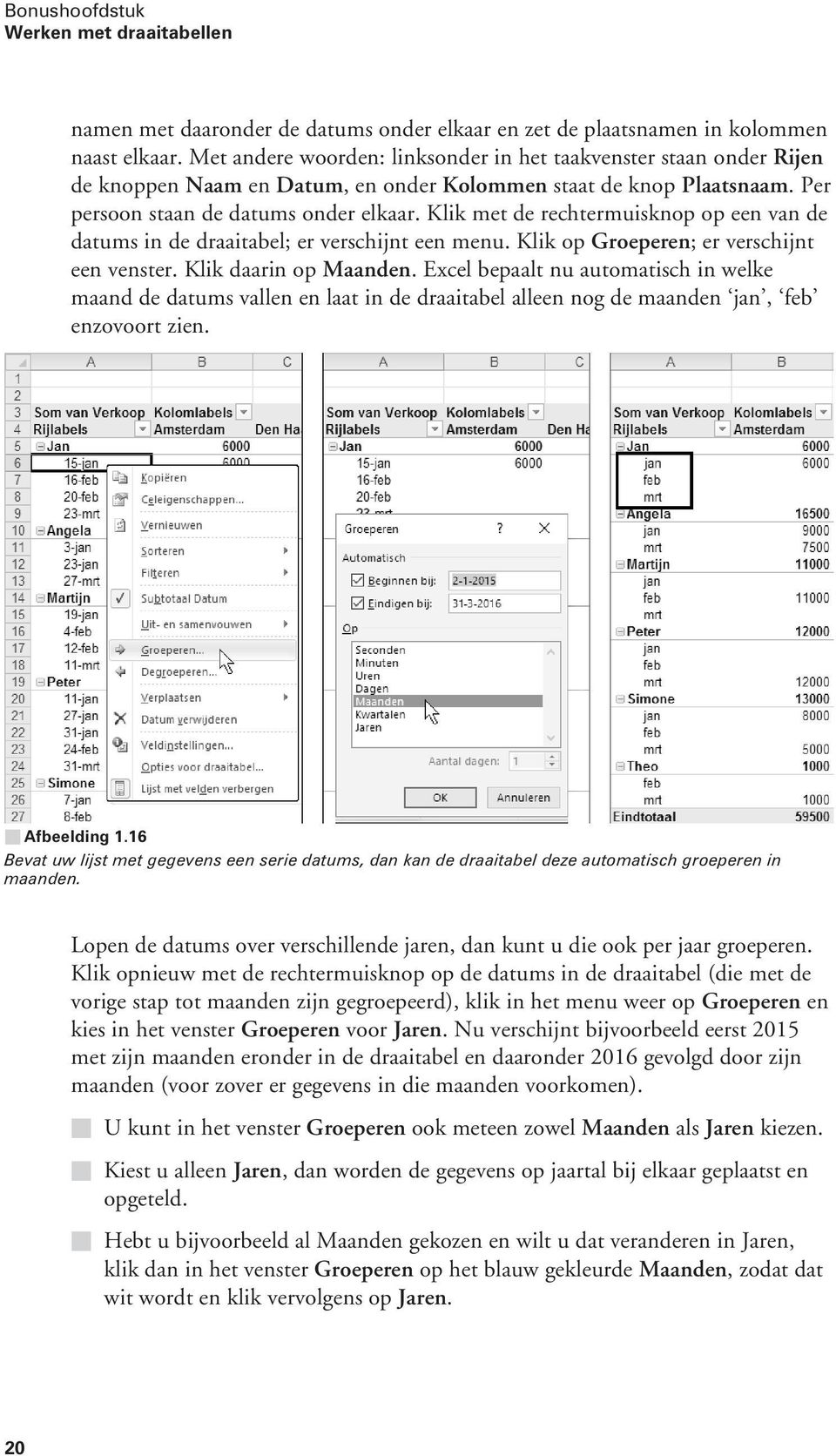 Klik met de rechtermuisknop op een van de datums in de draaitabel; er verschijnt een menu. Klik op Groeperen; erverschijnt een venster. Klik daarin op Maanden.