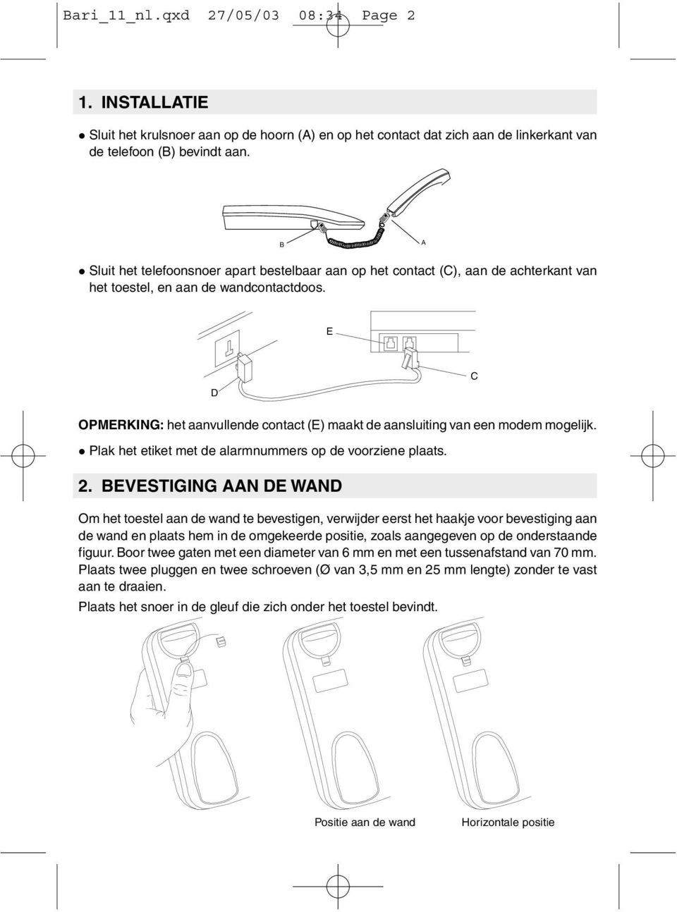 E D C OPMERKING: het aanvullende contact (E) maakt de aansluiting van een modem mogelijk. Plak het etiket met de alarmnummers op de voorziene plaats. 2.