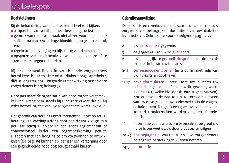 Bij deze behandeling zijn verschillende zorgverleners betrokken: huisarts, internist, diabetoloog, apotheker, diëtist, oogarts, enz. Een goede samenwerking tussen deze zorgverleners is erg belangrijk.