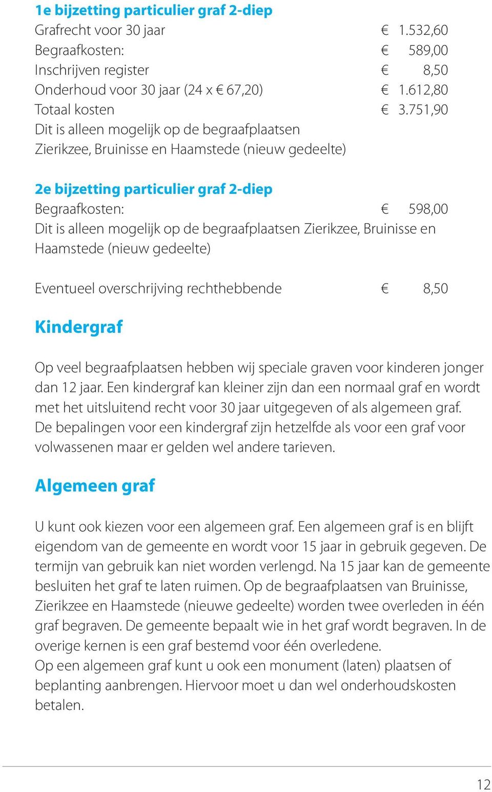 begraafplaatsen Zierikzee, Bruinisse en Haamstede (nieuw gedeelte) Eventueel overschrijving rechthebbende 8,50 Kindergraf Op veel begraafplaatsen hebben wij speciale graven voor kinderen jonger dan