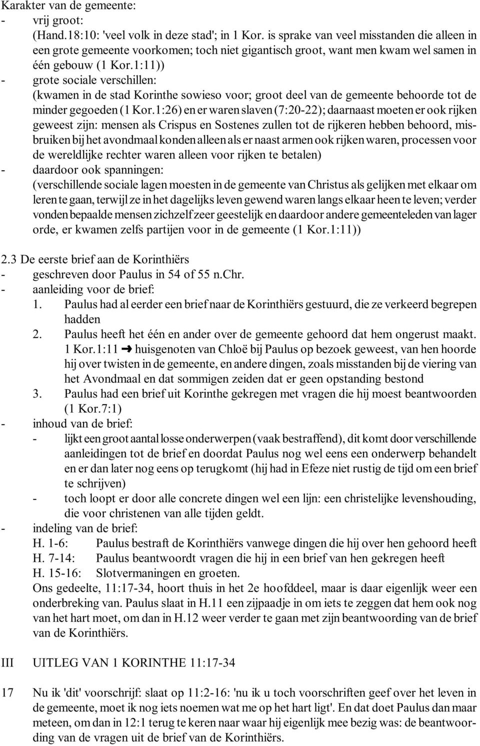 1:11)) - grote sociale verschillen: (kwamen in de stad Korinthe sowieso voor; groot deel van de gemeente behoorde tot de minder gegoeden (1 Kor.