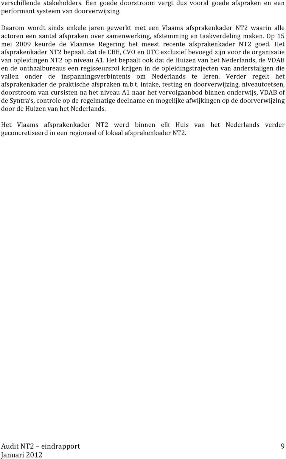Op 15 mei 2009 keurde de Vlaamse Regering het meest recente afsprakenkader NT2 goed.