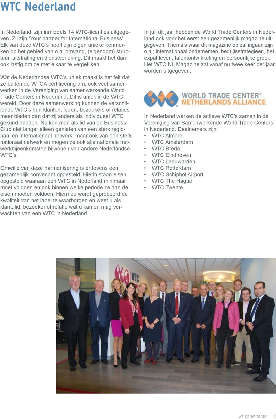 Wat de Nederlandse WTC s uniek maakt is het feit dat ze buiten de WTCA certificering om, ook veel samenwerken in de Vereniging van samenwerkende World Trade Centers in Nederland.