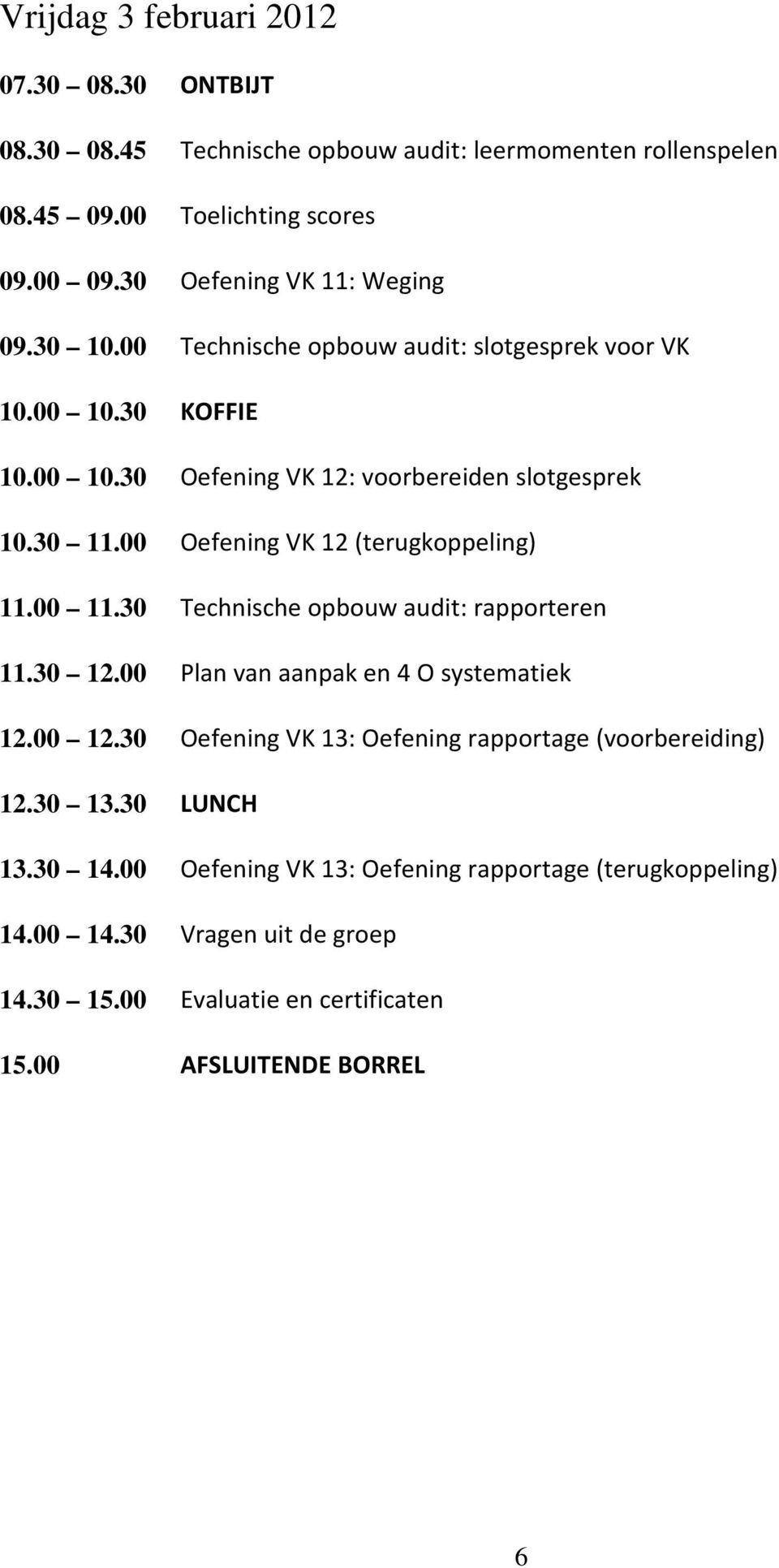 00 Oefening VK 12 (terugkoppeling) 11.00 11.30 Technische opbouw audit: rapporteren 11.30 12.00 Plan van aanpak en 4 O systematiek 12.00 12.