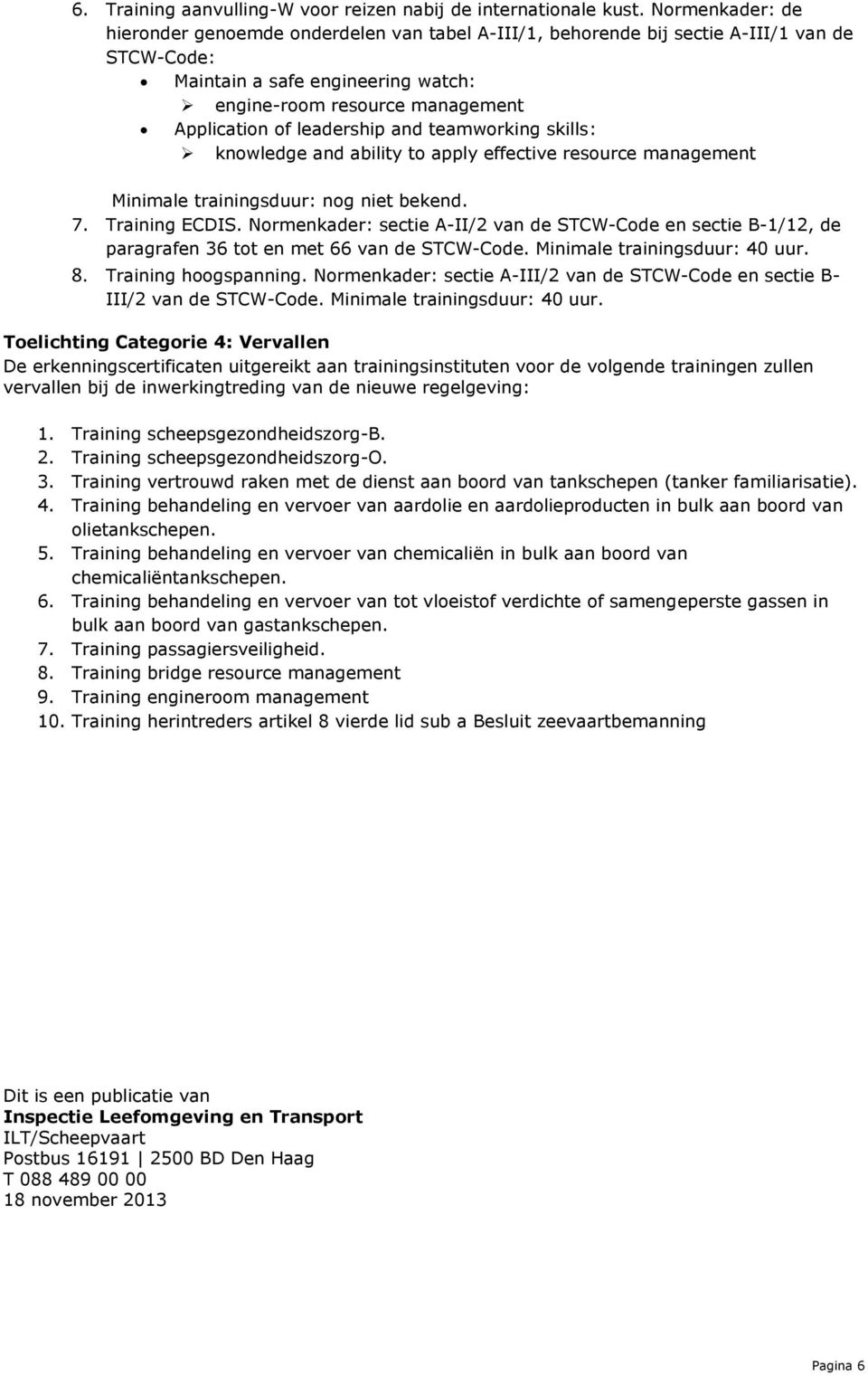 leadership and teamworking skills: knowledge and ability to apply effective resource management Minimale trainingsduur: nog niet bekend. 7. Training ECDIS.