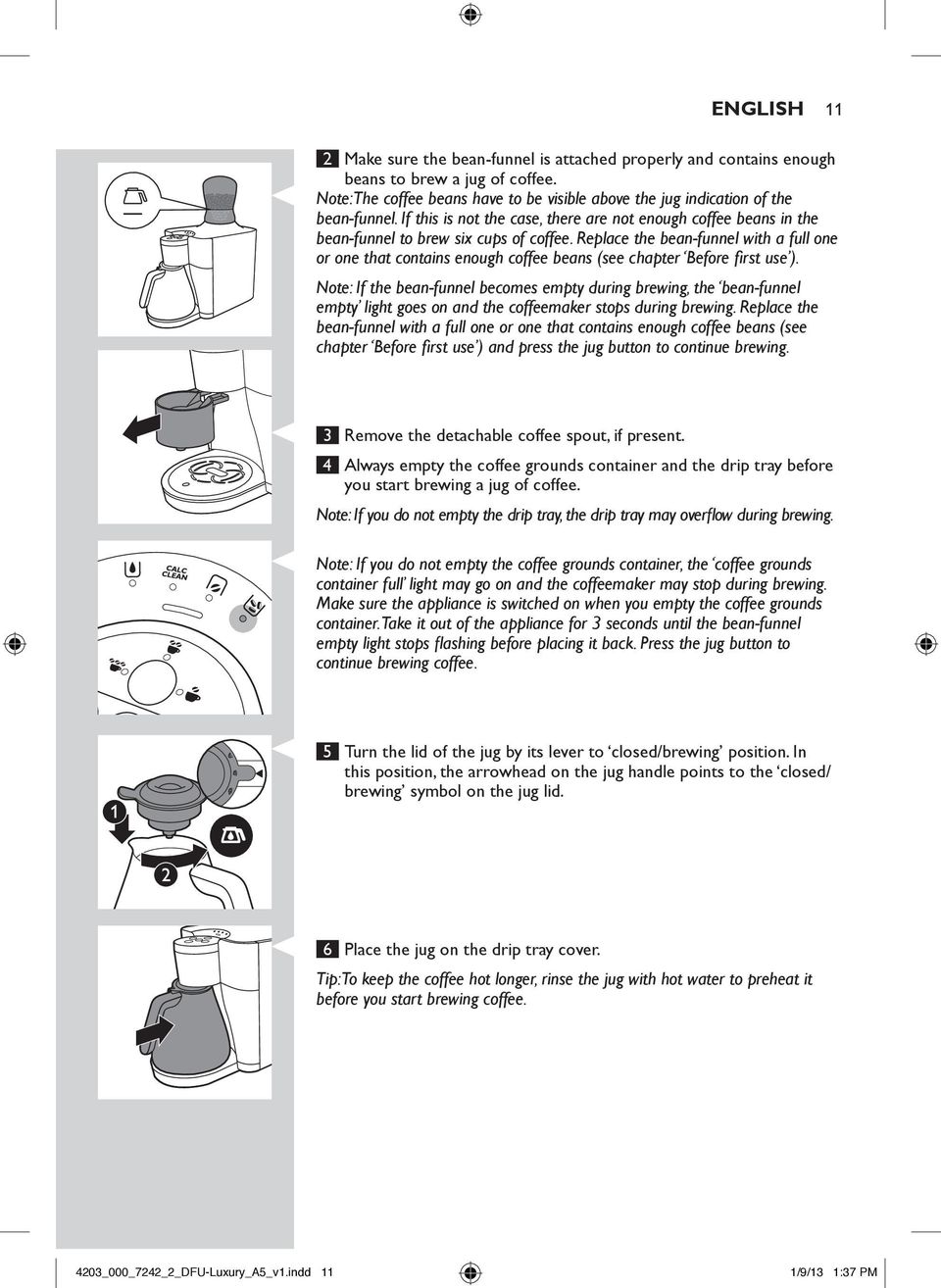 Replace the bean-funnel with a full one or one that contains enough coffee beans (see chapter Before first use ).