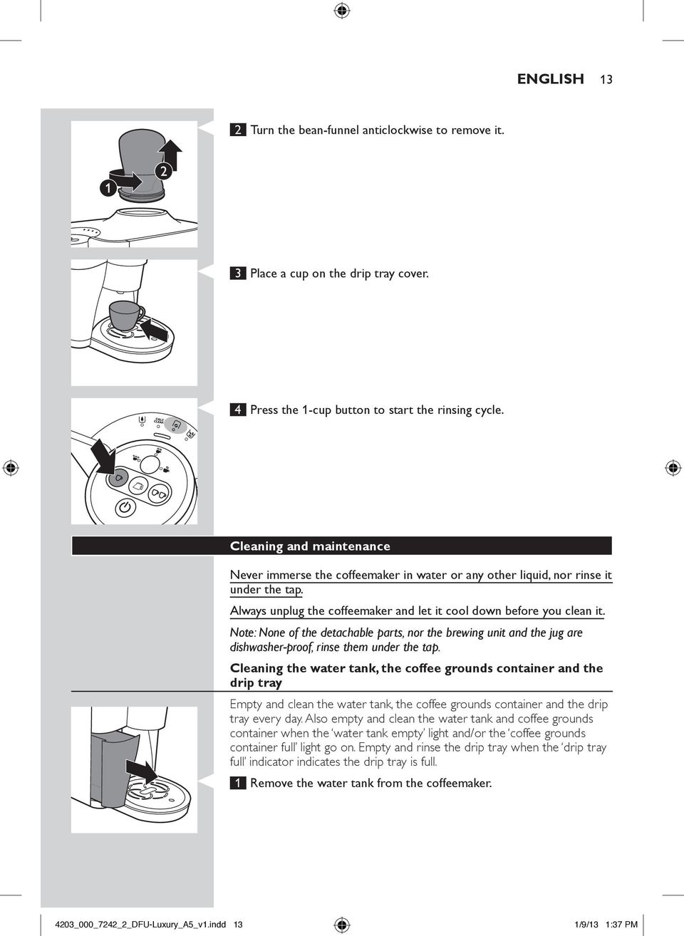 Note: None of the detachable parts, nor the brewing unit and the jug are dishwasher-proof, rinse them under the tap.