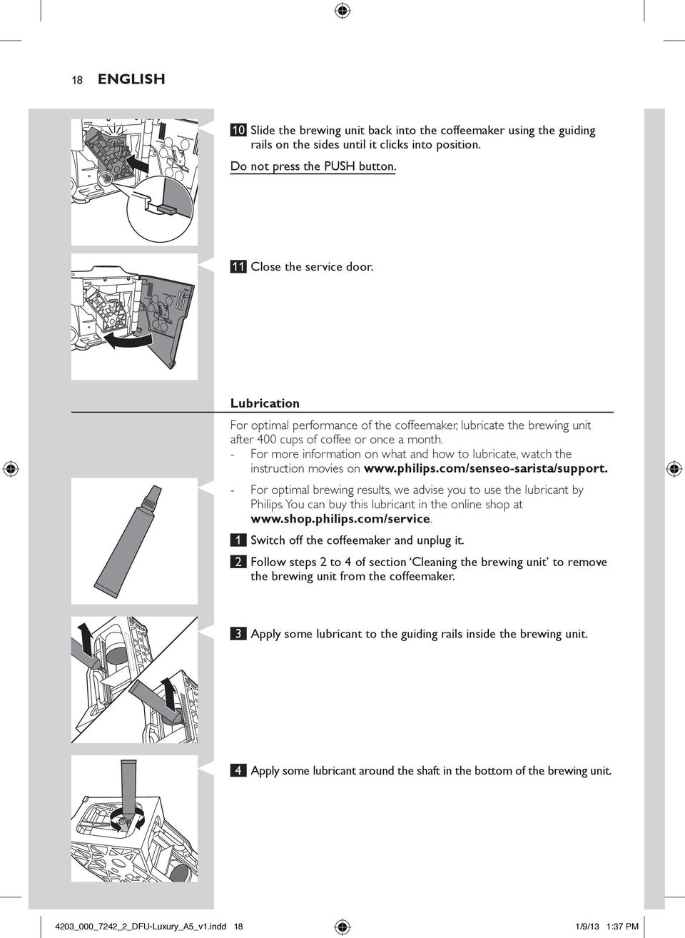 For more information on what and how to lubricate, watch the instruction movies on www.philips.com/senseo-sarista/support. For optimal brewing results, we advise you to use the lubricant by Philips.