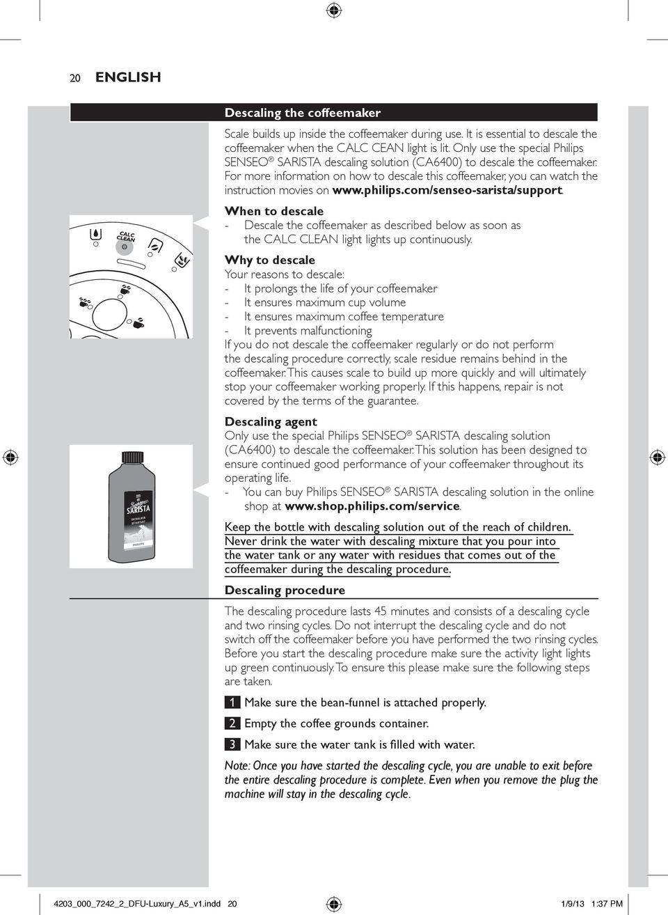 For more information on how to descale this coffeemaker, you can watch the instruction movies on www.philips.com/senseo-sarista/support.